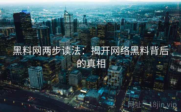 黑料网两步读法：揭开网络黑料背后的真相  第1张