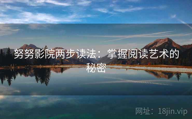 努努影院两步读法：掌握阅读艺术的秘密