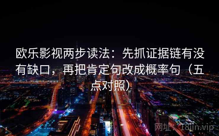 欧乐影视两步读法:先抓证据链有没有缺口,再把肯定句改成概率句(五点对照)