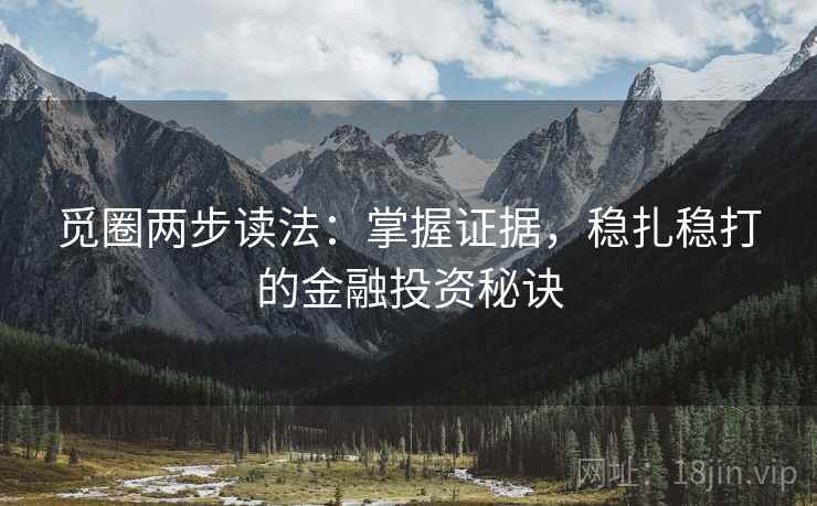 觅圈两步读法：掌握证据，稳扎稳打的金融投资秘诀