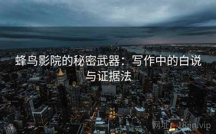 蜂鸟影院的秘密武器：写作中的白说与证据法