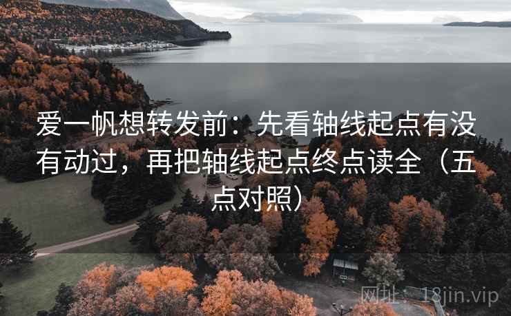 爱一帆想转发前:先看轴线起点有没有动过,再把轴线起点终点读全(五点对照)